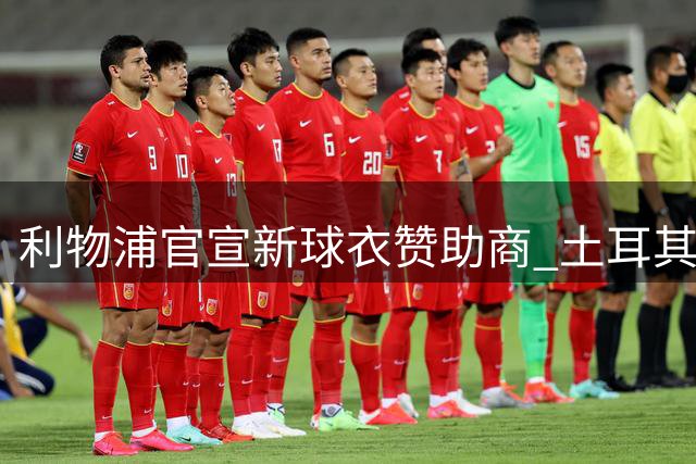 利物浦官宣新球衣赞助商 土耳其航空将正名球衣